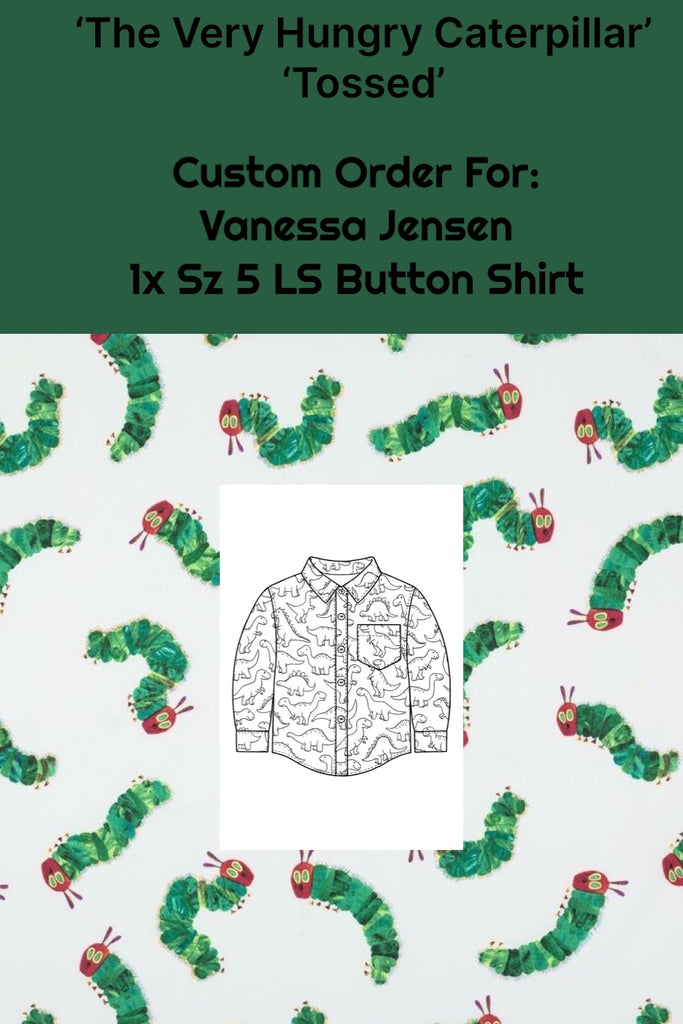 Custom Order for Vanessa Jensen | LS Button Shirt ~ Sz 5 | ‘The Very Hungry Caterpillar’ ~ ‘Tossed’