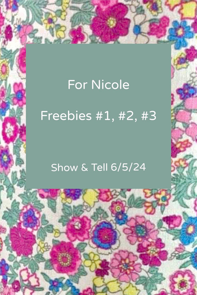 For Nicole | Freebies #1,2,3 | Show & Tell 6/5/24